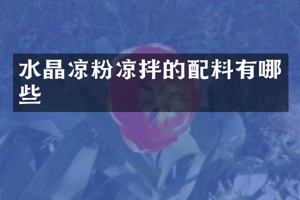 水晶凉粉凉拌的配料有哪些