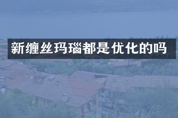 新缠丝玛瑙都是优化的吗
