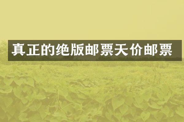 真正的绝版邮票天价邮票