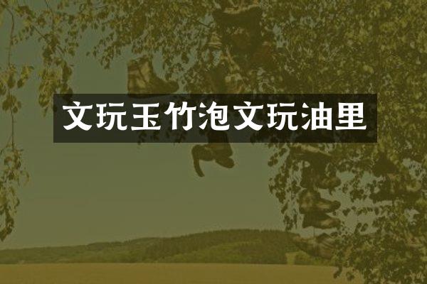 文玩玉竹泡文玩油里