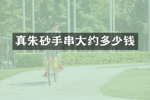 真朱砂手串大约多少钱