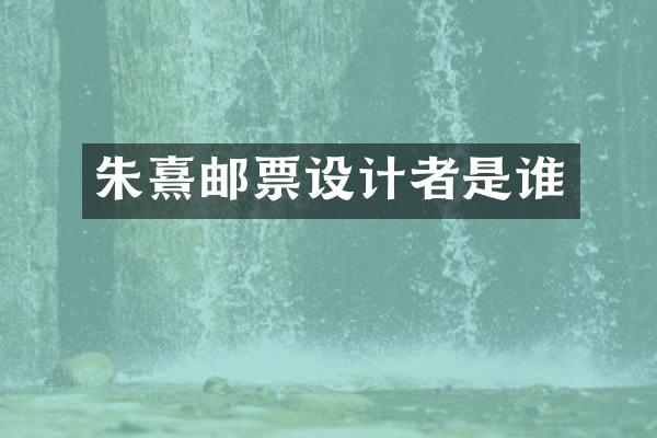 朱熹邮票设计者是谁