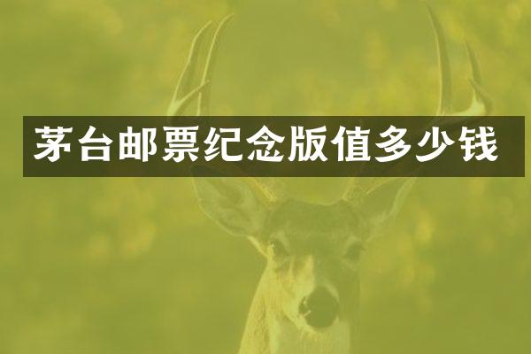 茅台邮票纪念版值多少钱