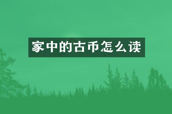 家中的古币怎么读