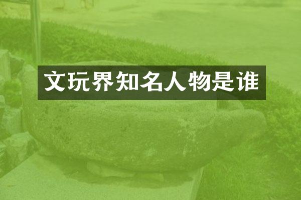 文玩界知名人物是谁