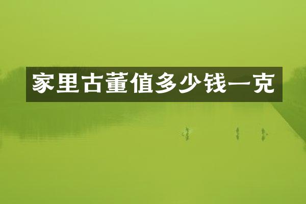 家里古董值多少钱一克