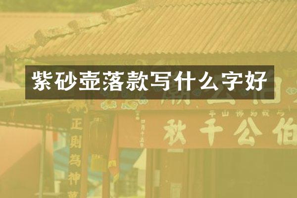 紫砂壶落款写什么字好