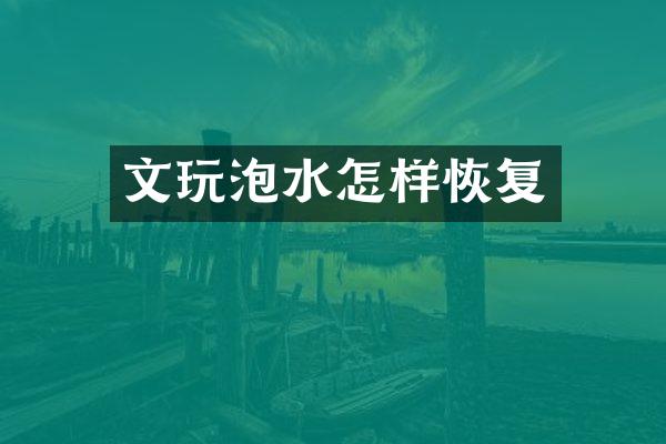 文玩泡水怎样恢复