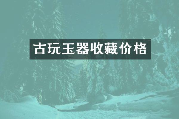 古玩玉器收藏价格