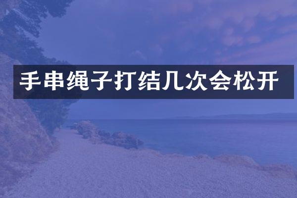 手串绳子打结几次会松开
