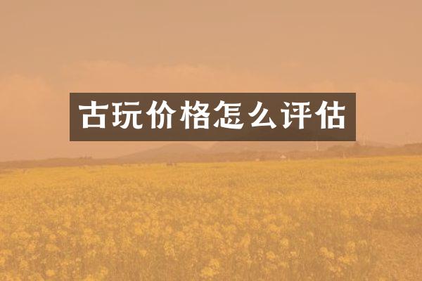 古玩价格怎么评估