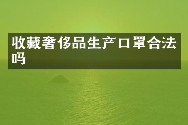 收藏奢侈品生产口罩合法吗