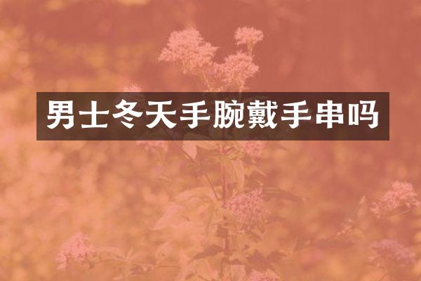 男士冬天手腕戴手串吗