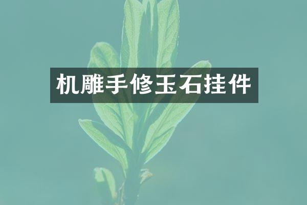 机雕手修玉石挂件