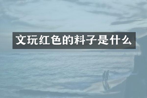 文玩红色的料子是什么