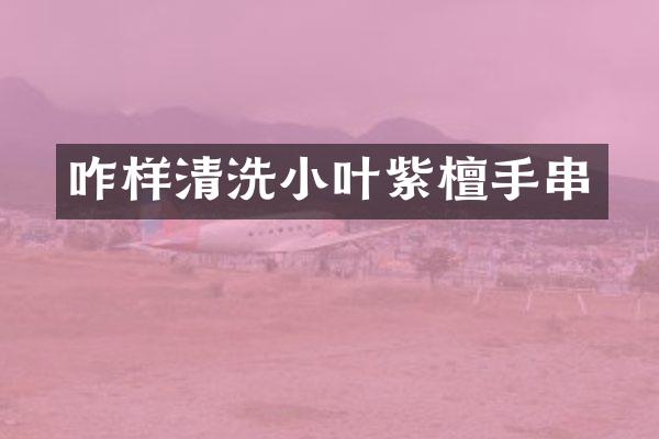 咋样清洗小叶紫檀手串