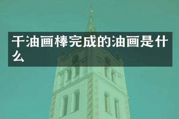 干油画棒完成的油画是什么