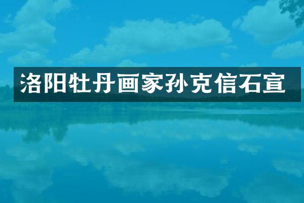洛阳牡丹画家孙克信石宣