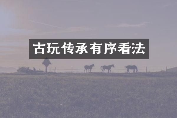 古玩传承有序看法