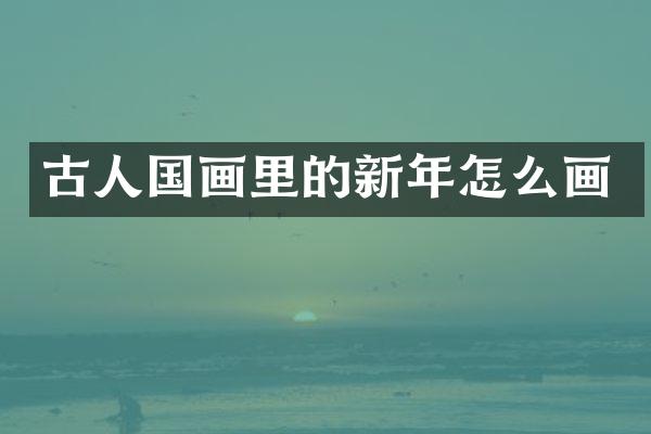 古人国画里的新年怎么画