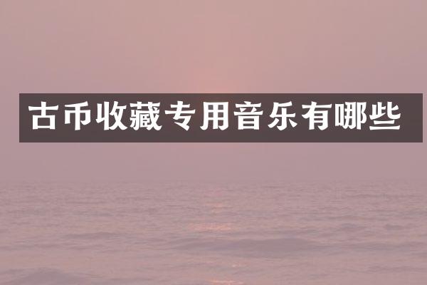 古币收藏专用音乐有哪些