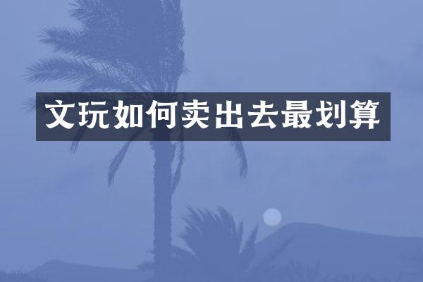 文玩如何卖出去最划算