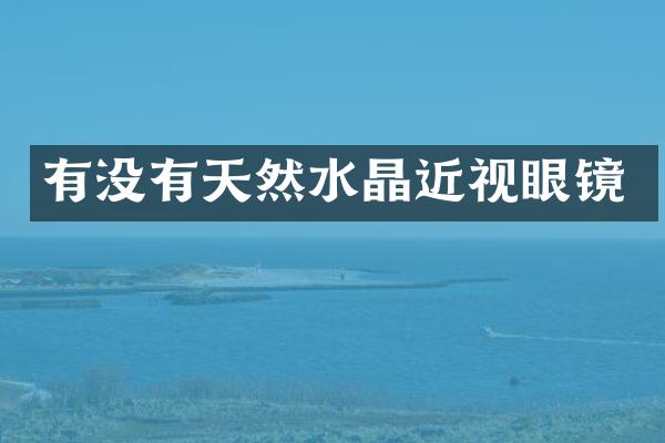 有没有天然水晶近视眼镜
