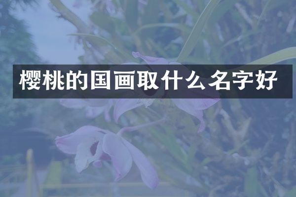 樱桃的国画取什么名字好