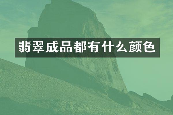 翡翠成品都有什么颜色