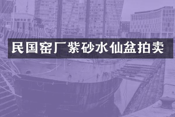 民国窑厂紫砂水仙盆拍卖