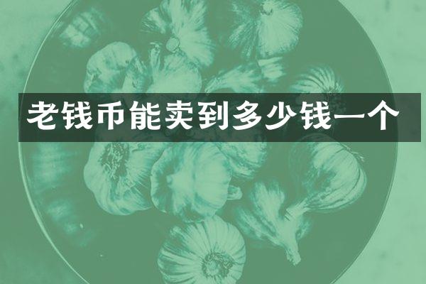 老钱币能卖到多少钱一个