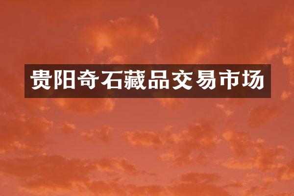 贵阳奇石藏品交易市场