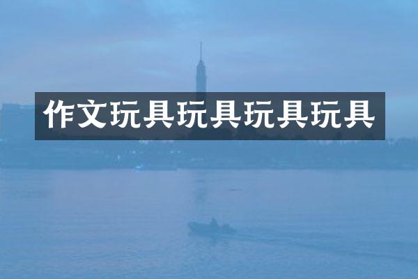 作文玩具玩具玩具玩具