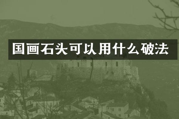 国画石头可以用什么破法