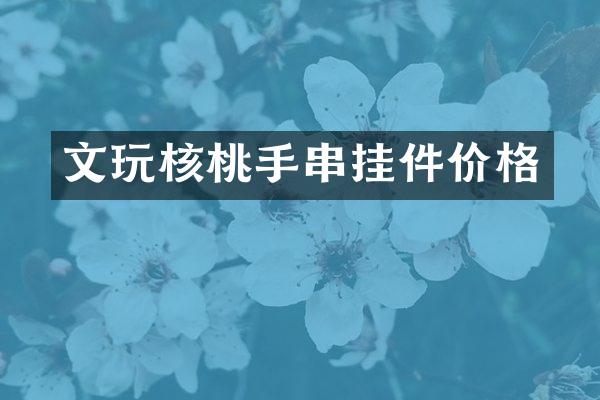文玩核桃手串挂件价格