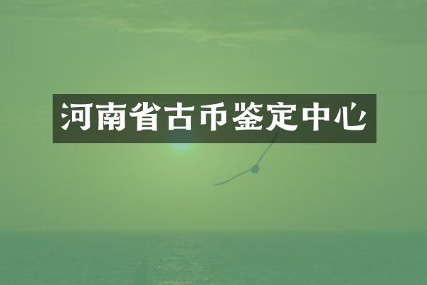 河南省古币鉴定中心