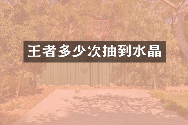 王者多少次抽到水晶