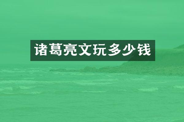 诸葛亮文玩多少钱