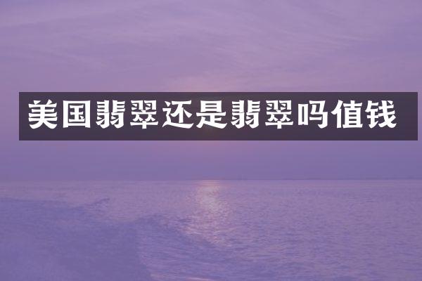 美国翡翠还是翡翠吗值钱