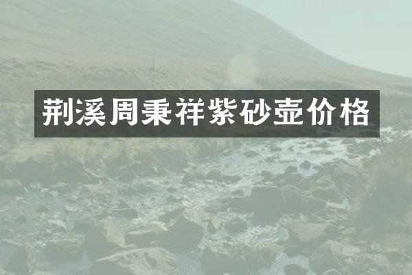 荆溪周秉祥紫砂壶价格