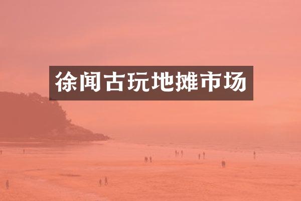 徐闻古玩地摊市场