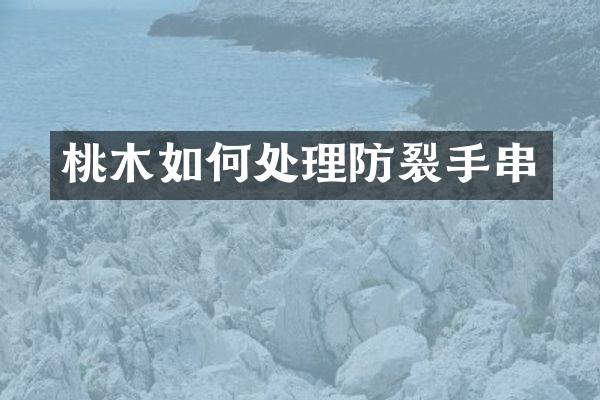 桃木如何处理防裂手串