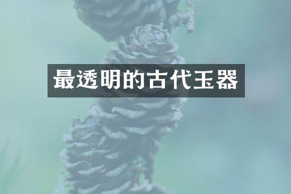 最透明的古代玉器