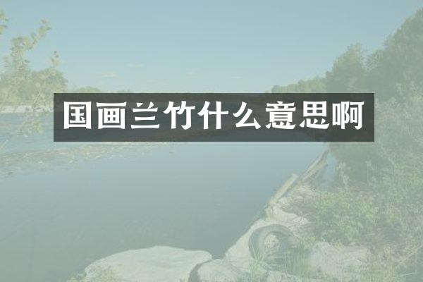 国画兰竹什么意思啊