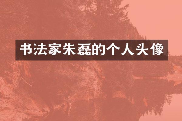书法家朱磊的个人头像