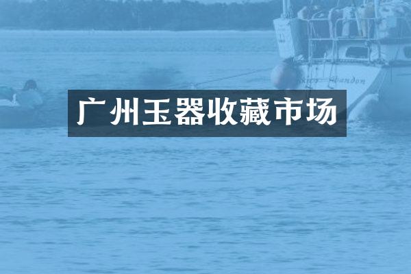 广州玉器收藏市场