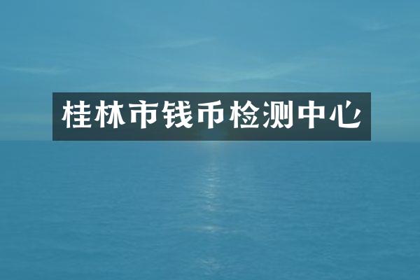 桂林市钱币检测中心