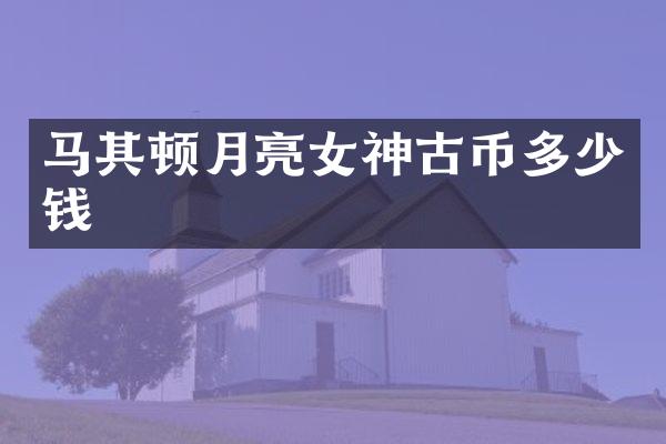 马其顿月亮女神古币多少钱