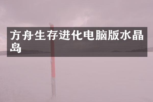 方舟生存进化电脑版水晶岛