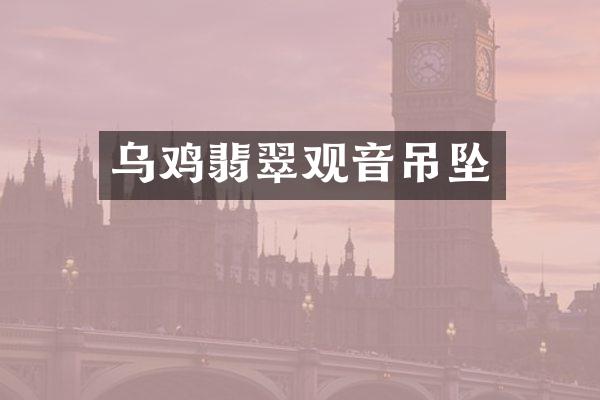 乌鸡翡翠观音吊坠